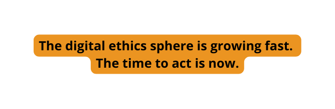 The digital ethics sphere is growing fast The time to act is now