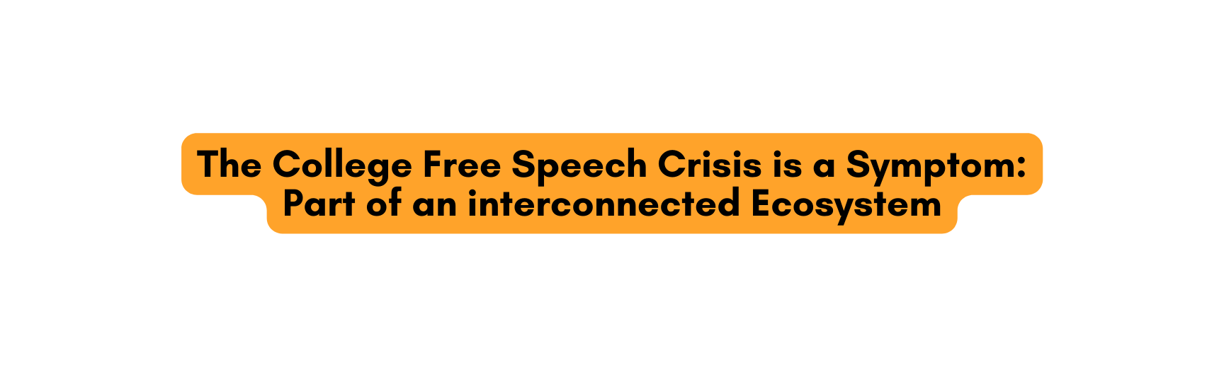 The College Free Speech Crisis is a Symptom Part of an interconnected Ecosystem